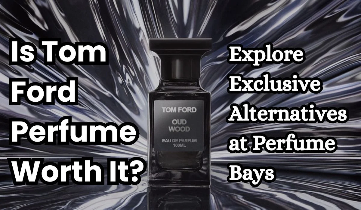 Is Tom Ford Perfume Worth It Explore Exclusive Alternatives at Perfume Bays